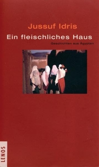 Buchcover: Jussuf Idris. Ein fleischliches Haus - Geschichten aus Ägypten. Lenos Verlag, Basel, 2002.