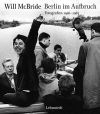 Buchcover: Will McBride. Berlin im Aufbruch - Fotografien 1956-1963. Lehmstedt Verlag, Leipzig, 2013.