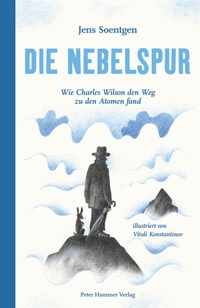Buchcover: Jens Soentgen. Die Nebelspur - Wie Charles Wilson den Weg zu den Atomen fand (Ab 12 Jahre). Peter Hammer Verlag, Wuppertal, 2019.