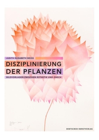 Buchcover: Judith Elisabeth Weiss. Disziplinierung der Pflanzen - Bildvorlagen zwischen Ästhetik und Zweck. Deutscher Kunstverlag, München, 2020.