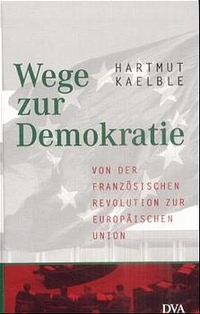 Buchcover: Hartmut Kaelble. Wege zur Demokratie - Von der Französischen Revolution zur Europäischen Union. Deutsche Verlags-Anstalt (DVA), München, 2001.
