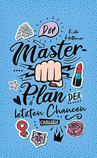 Cover: Kate Hattemer. Der Masterplan der letzten Chancen - (Ab 14 Jahre). Carlsen Verlag, Hamburg, 2021.