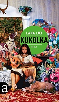 Cover: Lana Lux. Kukolka - Roman. Aufbau Verlag, Berlin, 2017.