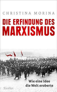 Buchcover: Christina Morina. Die Erfindung des Marxismus - Wie eine Idee die Welt eroberte. Siedler Verlag, München, 2017.