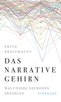 Cover: Fritz Breithaupt. Das narrative Gehirn - Was unsere Neuronen erzählen. Suhrkamp Verlag, Berlin, 2022.