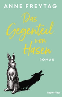 Buchcover: Anne Freytag. Das Gegenteil von Hasen - Roman (Ab 14 Jahre). Heyne Verlag, München, 2020.