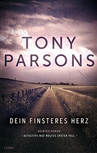 Tony Parsons. Dein finsteres Herz - Detective Max Wolfes erster Fall. Kriminalroman. Lübbe Verlagsgruppe, Köln, 2015.