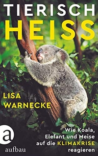 Buchcover: Lisa Warnecke. Tierisch heiß - Wie Koala, Elefant und Meise auf die Klimakrise reagieren. Aufbau Verlag, Berlin, 2021.