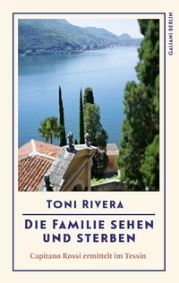 Toni Rivera. Die Familie sehen und sterben - Capitano Rossi ermittelt im Tessin . Galiani Verlag, Berlin, 2026. Toni Rivera. Die Familie sehen und sterben - Capitano Rossi ermittelt im Tessin . Galiani Verlag, Berlin, 2026.