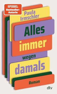 Buchcover: Paula Irmschler. Alles immer wegen damals - Roman. dtv, München, 2024.