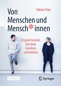 Buchcover: Fabian Payr. Von Menschen und Mensch*innen - 20 gute Gründe, mit dem Gendern aufzuhören. Springer Fachmedien, Wiesbaden, 2021.
