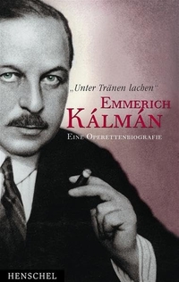 Buchcover: Stefan Frey. 'Unter Tränen lachen' - Emmerich Kalman - Eine Operettenbiografie. Mit 1 CD. Henschel Verlag, Leipzig, 2003.