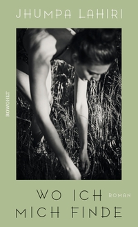 Cover: Jhumpa Lahiri. Wo ich mich finde - Roman. Rowohlt Verlag, Hamburg, 2020.