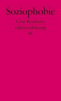 Buchcover: Cesar Rendueles. Soziophobie - Politischer Wandel im Zeitalter der digitalen Utopie. Suhrkamp Verlag, Berlin, 2015.