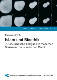 Buchcover: Thomas Eich. Islam und Bioethik - Eine kritische Analyse der modernen Diskussion im islamischen Recht. Reichert Verlag, Wiesbaden, 2005.