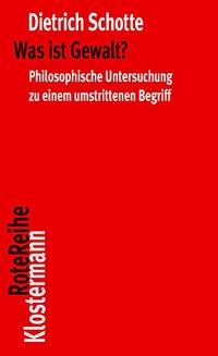 Buchcover: Dietrich Schotte. Was ist Gewalt? - Philosophische Untersuchung zu einem umstrittenen Begriff. Vittorio Klostermann Verlag, Frankfurt am Main, 2020.