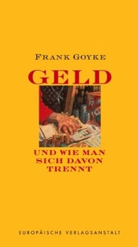 Cover: Frank Goyke. Geld und wie man sich davon trennt. Europäische Verlagsanstalt, Hamburg, 2002.