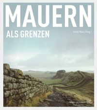 Buchcover: Astrid Nunn (Hg.). Mauern als Grenzen. Philipp von Zabern Verlag, Darmstadt, 2009.