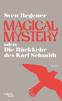 Buchcover: Sven Regener. Magical Mystery - oder: Die Rückkehr des Karl Schmidt. Roman. Galiani Verlag, Berlin, 2013.