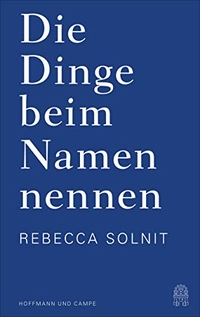 Buchcover: Rebecca Solnit. Die Dinge beim Namen nennen - Essays. Hoffmann und Campe Verlag, Hamburg, 2019.