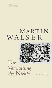 Buchcover: Martin Walser. Die Verwaltung des Nichts - Essays. Rowohlt Verlag, Hamburg, 2004.