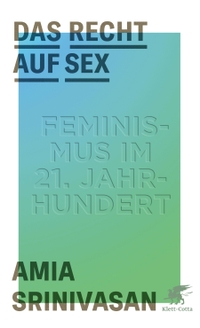 Buchcover: Amia Srinivasan. Das Recht auf Sex - Feminismus im 21. Jahrhundert. Klett-Cotta Verlag, Stuttgart, 2022.
