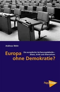 Buchcover: Andreas Wehr. Europa ohne Demokratie? - Die europäische Verfassungsdebatte. Bilanz, Kritik und Alternativen. PapyRossa Verlag, Köln, 2004.