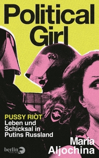 Maria Aljochina. Political Girl - Pussy Riot - Leben und Schicksal in Putins Russland. Berlin Verlag, Berlin, 2025.