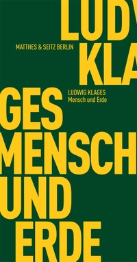 Buchcover: Ludwig Klages. Mensch und Erde. Matthes und Seitz Berlin, Berlin, 2013.
