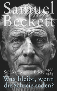Buchcover: Samuel Beckett. Was bleibt, wenn die Schreie enden? - Briefe 1966-1989. Suhrkamp Verlag, Berlin, 2018.