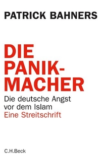 Buchcover: Patrick Bahners. Die Panikmacher  - Die deutsche Angst vor dem Islam. C.H. Beck Verlag, München, 2011.