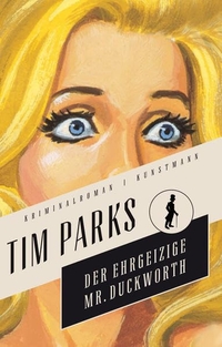 Buchcover: Tim Parks. Der ehrgeizige Mr. Duckworth - Kriminalroman. Antje Kunstmann Verlag, München, 2015.