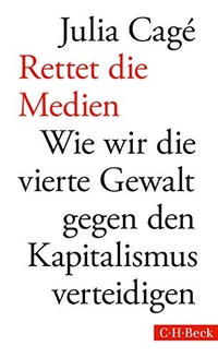 Buchcover: Julia Cage. Rettet die Medien - Wie wir die vierte Gewalt gegen den Kapitalismus verteidigen. C.H. Beck Verlag, München, 2016.