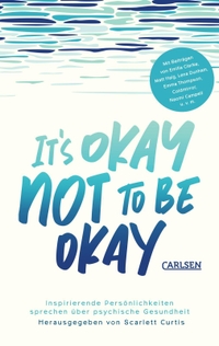 Buchcover: Scarlett Curtis. It's okay not to be okay - Inspirierende Persönlichkeiten sprechen über psychische Gesundheit (Ab 14 Jahre). Carlsen Verlag, Hamburg, 2021.