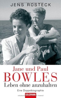 Buchcover: Jens Rosteck. Jane und Paul Bowles - Leben ohne anzuhalten - Eine Doppelbiografie. Goldmann Verlag, München, 2006.
