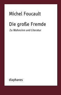 Buchcover: Michel Foucault. Die große Fremde - Zu Wahnsinn und Literatur. Diaphanes Verlag, Zürich, 2014.