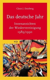 Buchcover: Claus J. Duisberg. Das deutsche Jahr - Einblicke in die Wiedervereinigung 1989/1990. wjs verlag, Berlin, 2005.