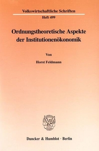 Buchcover: Horst Feldmann. Ordnungstheoretische Aspekte der Institutionsökonomie. Duncker und Humblot Verlag, Berlin, 1999.