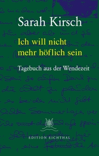 Cover: Sarah Kirsch. Ich will nicht mehr höflich sein - Tagebuch aus der Wendezeit. 31.08.1989 bis 18.03.1990. Edition Eichthal, Eckernförde, 2022.