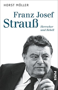 Buchcover: Horst Möller. Franz Josef Strauß - Herrscher und Rebell. Piper Verlag, München, 2015.