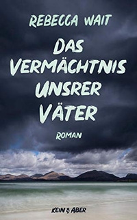 Buchcover: Rebecca Wait. Das Vermächtnis unsrer Väter - Roman. Kein und Aber Verlag, Zürich, 2019.