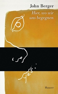 Buchcover: John Berger. Hier, wo wir uns begegnen. Carl Hanser Verlag, München, 2006.
