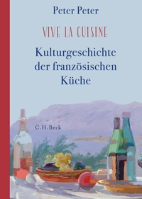 Buchcover: Peter Peter. Vive la cuisine! - Kulturgeschichte der französischen Küche. C.H. Beck Verlag, München, 2019.