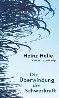 Buchcover: Heinz Helle. Die Überwindung der Schwerkraft - Roman. Suhrkamp Verlag, Berlin, 2018.