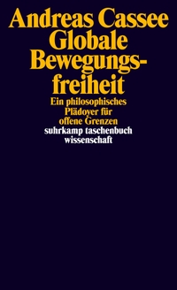 Cover: Andreas Cassee. Globale Bewegungsfreiheit - Ein philosophisches Plädoyer für offene Grenzen. Suhrkamp Verlag, Berlin, 2016.