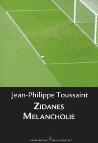 Buchcover: Jean-Philippe Toussaint. Zidanes Melancholie. Frankfurter Verlagsanstalt, Frankfurt am Main, 2007.