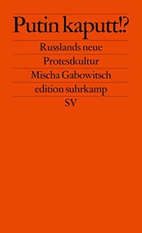 Buchcover: Mischa Gabowitsch. Putin kaputt!? - Russlands neue Protestkultur. Suhrkamp Verlag, Berlin, 2013.