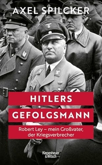 Axel Spilcker. Hitlers Gefolgsmann - Robert Ley - mein Großvater, der Kriegsverbrecher . Kiepenheuer und Witsch Verlag, Köln, 2026.