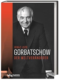 Buchcover: Ignaz Lozo. Gorbatschow - Der Weltveränderer. WBG Theiss, Darmstadt, 2021.