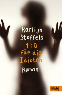 Cover: Karlijn Stoffels. 1:0 für die Idioten - Roman (Ab 14 Jahre). Beltz und Gelberg Verlag, Weinheim, 2009.